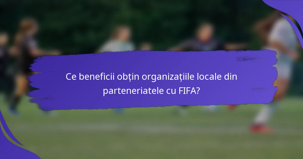 Ce beneficii obțin organizațiile locale din parteneriatele cu FIFA?