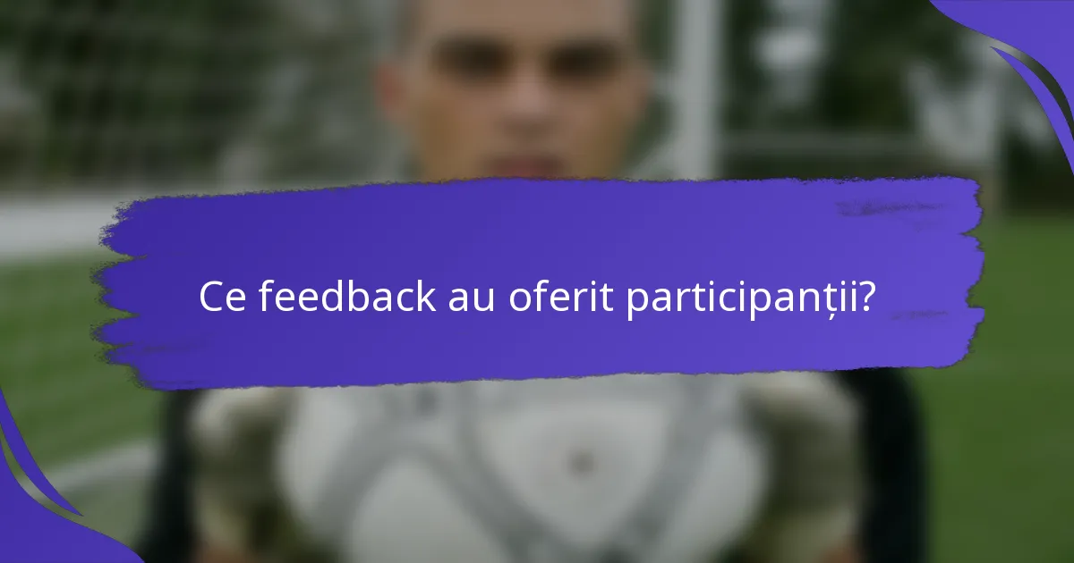 Ce feedback au oferit participanții?