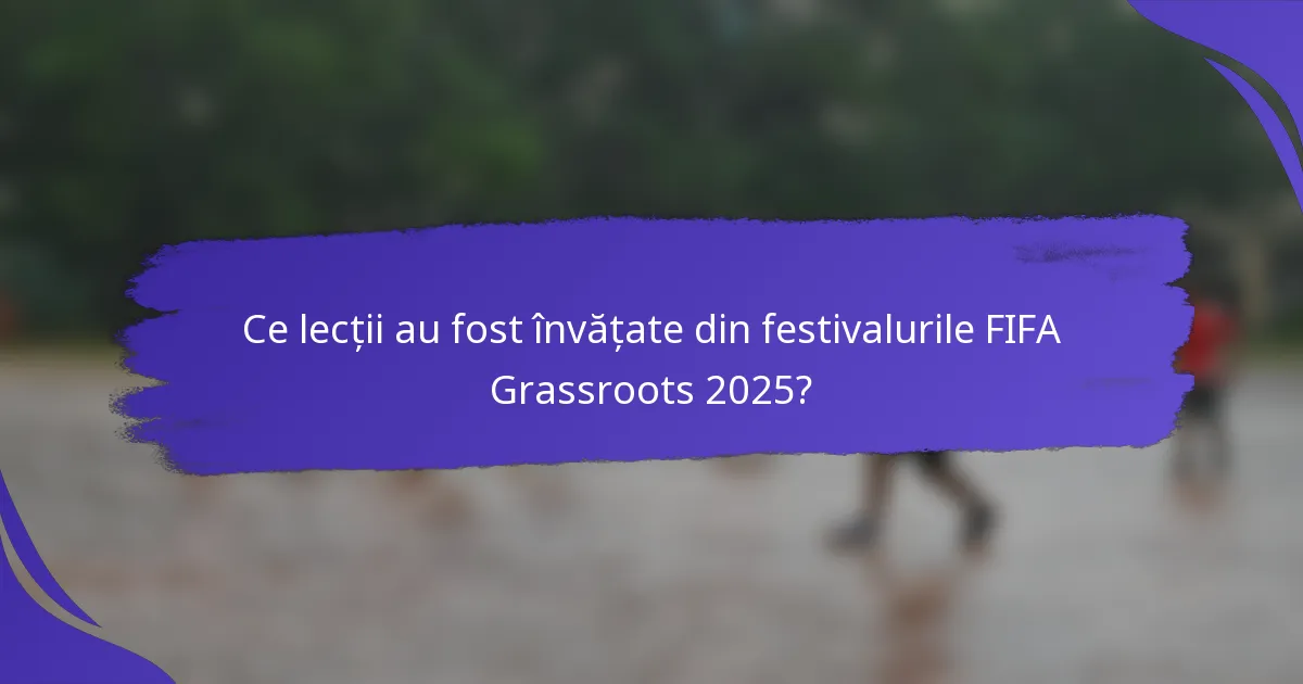 Ce lecții au fost învățate din festivalurile FIFA Grassroots 2025?