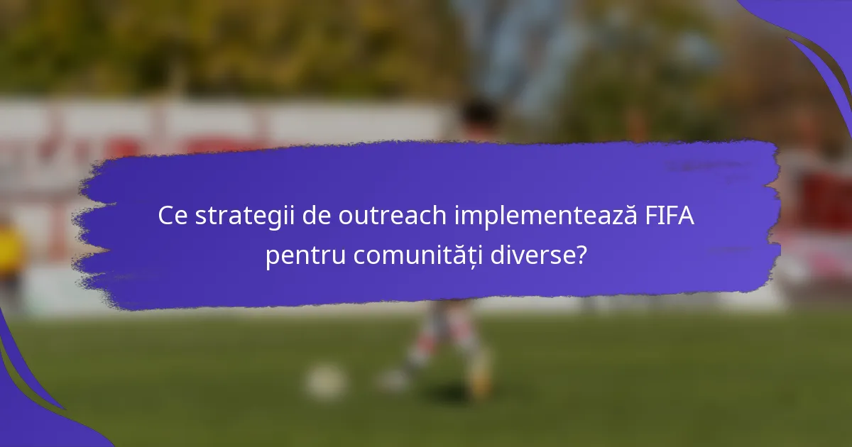Ce strategii de outreach implementează FIFA pentru comunități diverse?