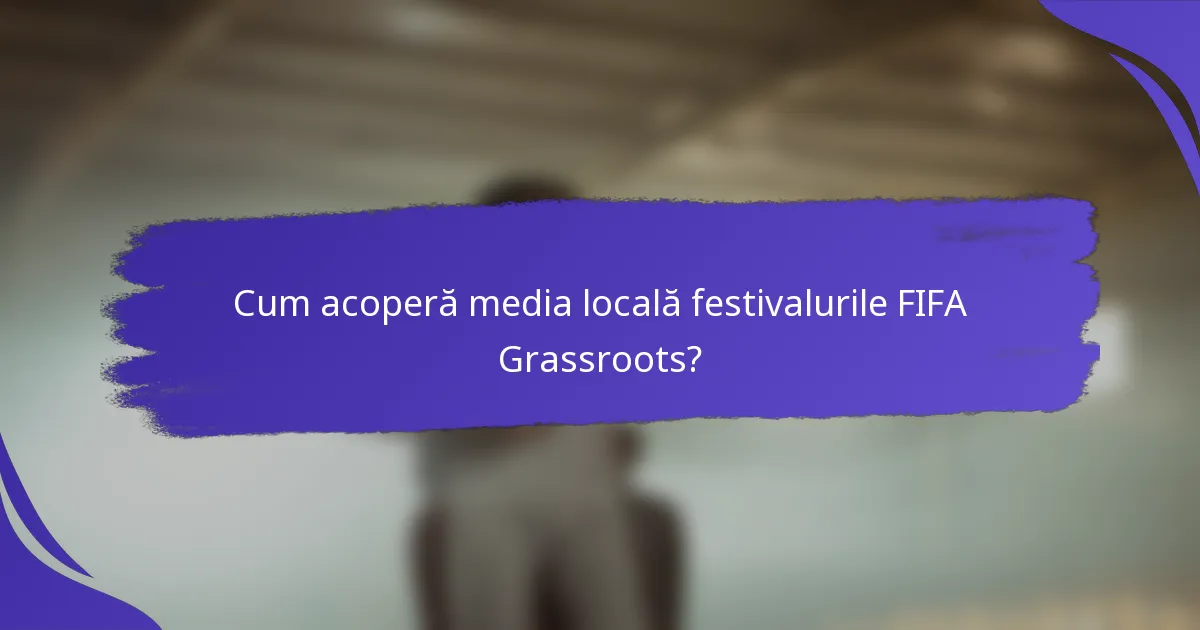 Cum acoperă media locală festivalurile FIFA Grassroots?
