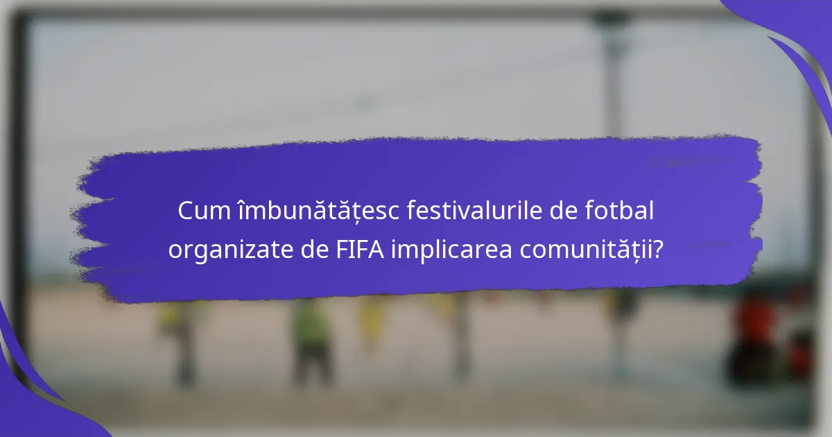 Cum îmbunătățesc festivalurile de fotbal organizate de FIFA implicarea comunității?