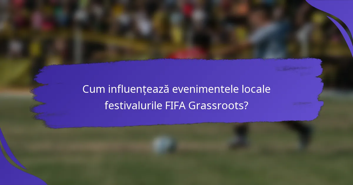 Cum influențează evenimentele locale festivalurile FIFA Grassroots?