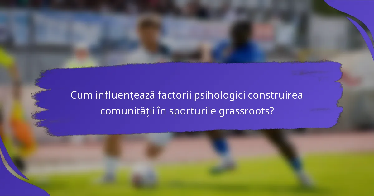 Cum influențează factorii psihologici construirea comunității în sporturile grassroots?