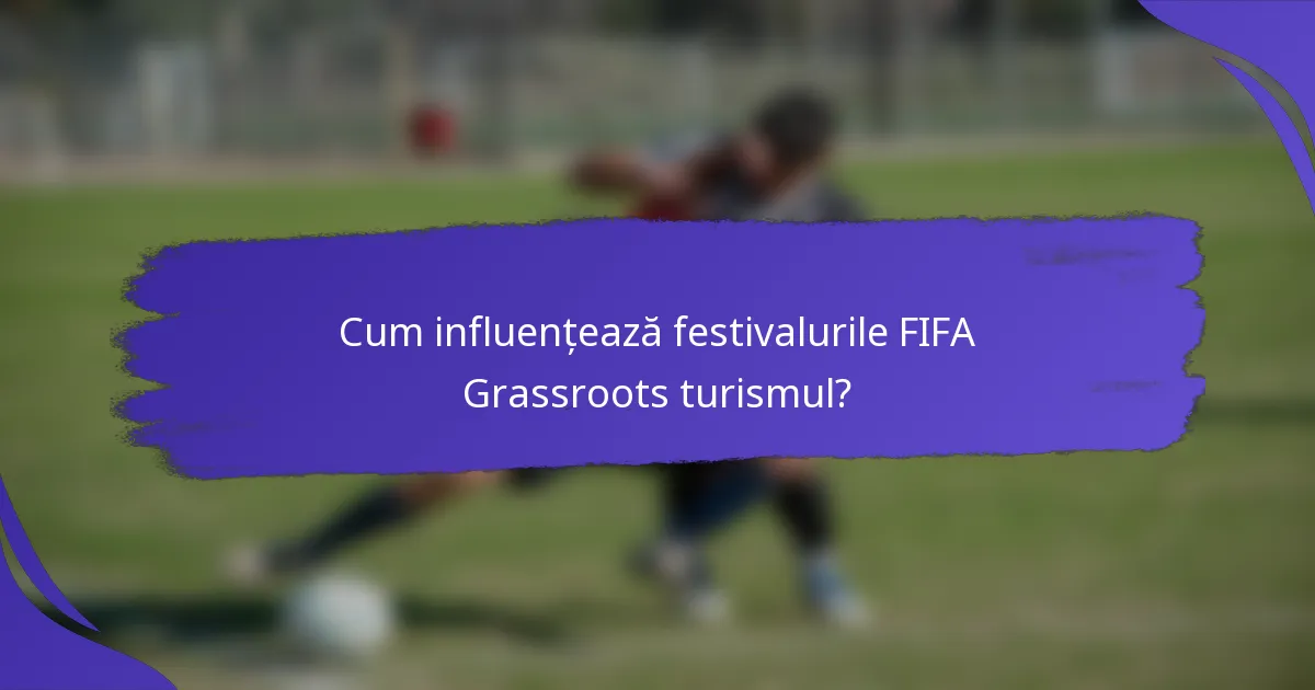Cum influențează festivalurile FIFA Grassroots turismul?