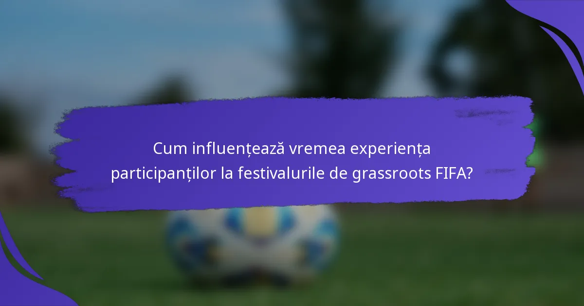 Cum influențează vremea experiența participanților la festivalurile de grassroots FIFA?