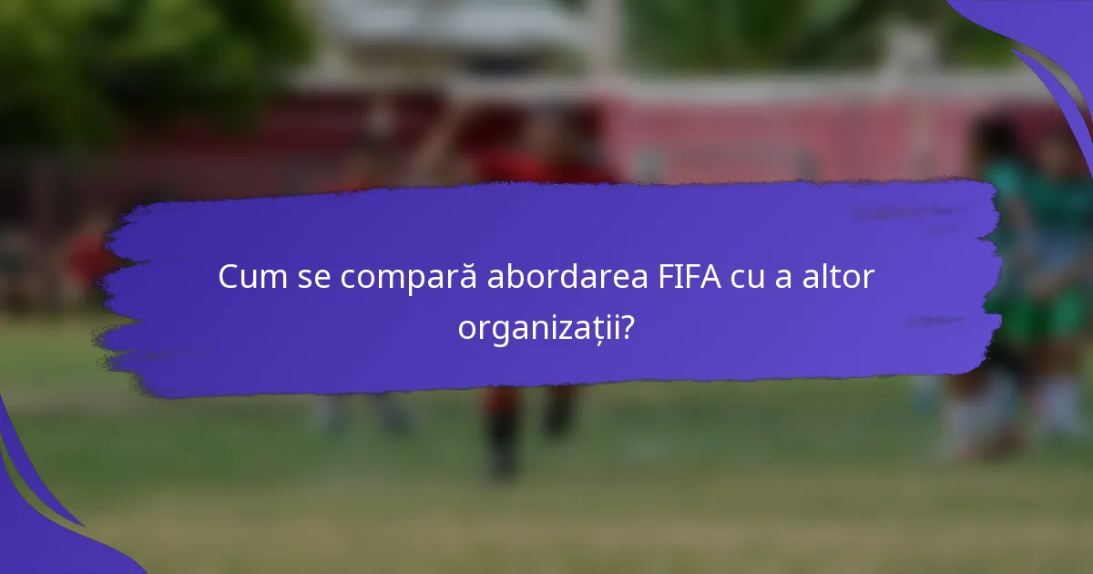 Cum se compară abordarea FIFA cu a altor organizații?