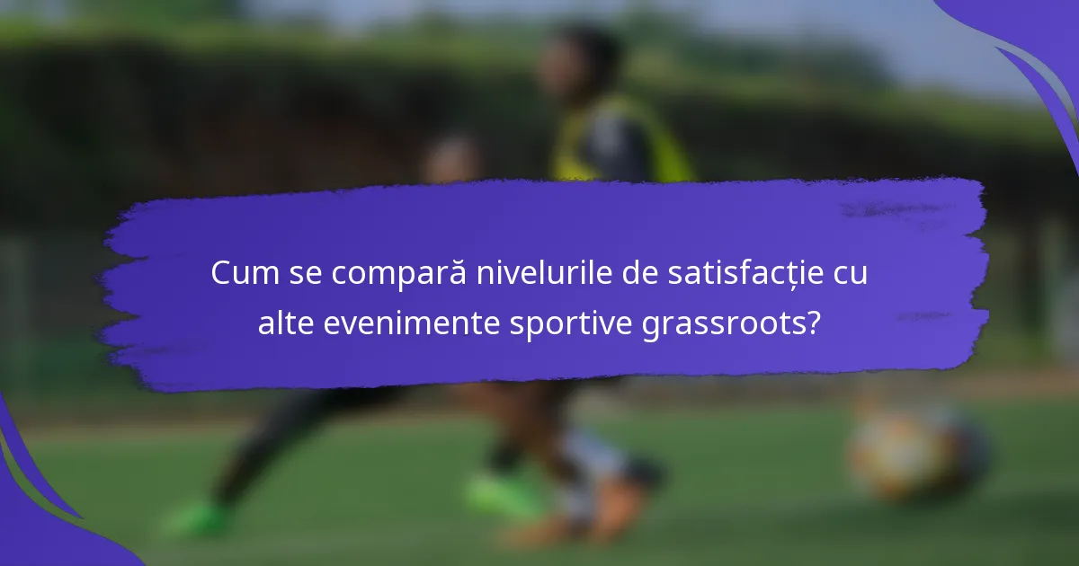 Cum se compară nivelurile de satisfacție cu alte evenimente sportive grassroots?